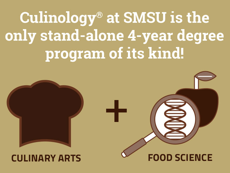 Culinology at SMSU is the only stand-alone 4-year degree program of its kind! - Culinary Arts Plus Food Science