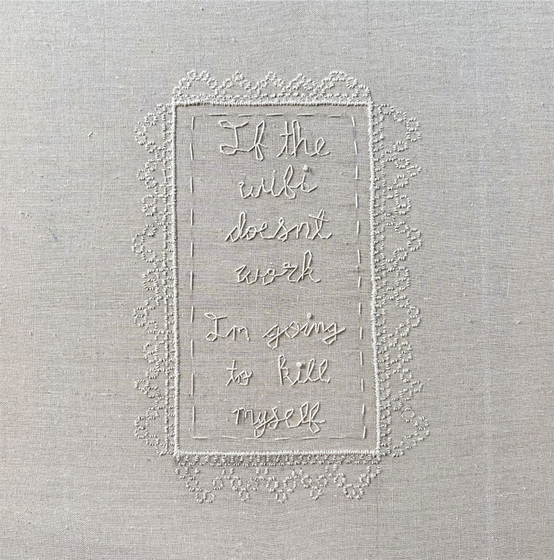hand embroidered art that says "If the wifi doesn't work I'm going to kill myself"