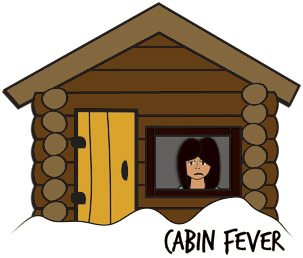 cabin fever